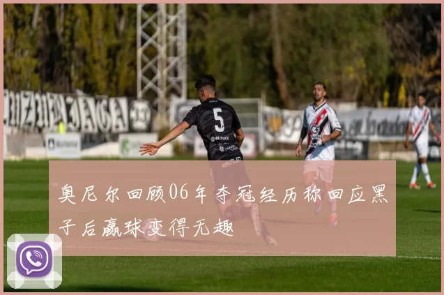 奥尼尔回顾06年夺冠经历称回应黑子后赢球变得无趣